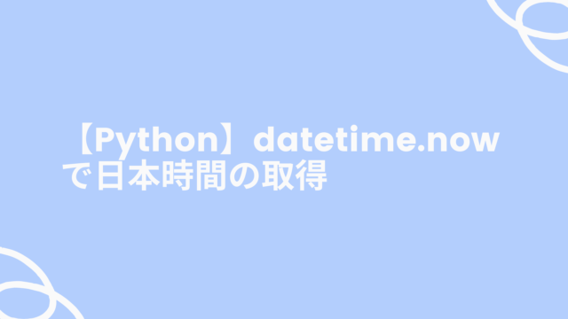 【Python】datetime.nowで日本時間の取得