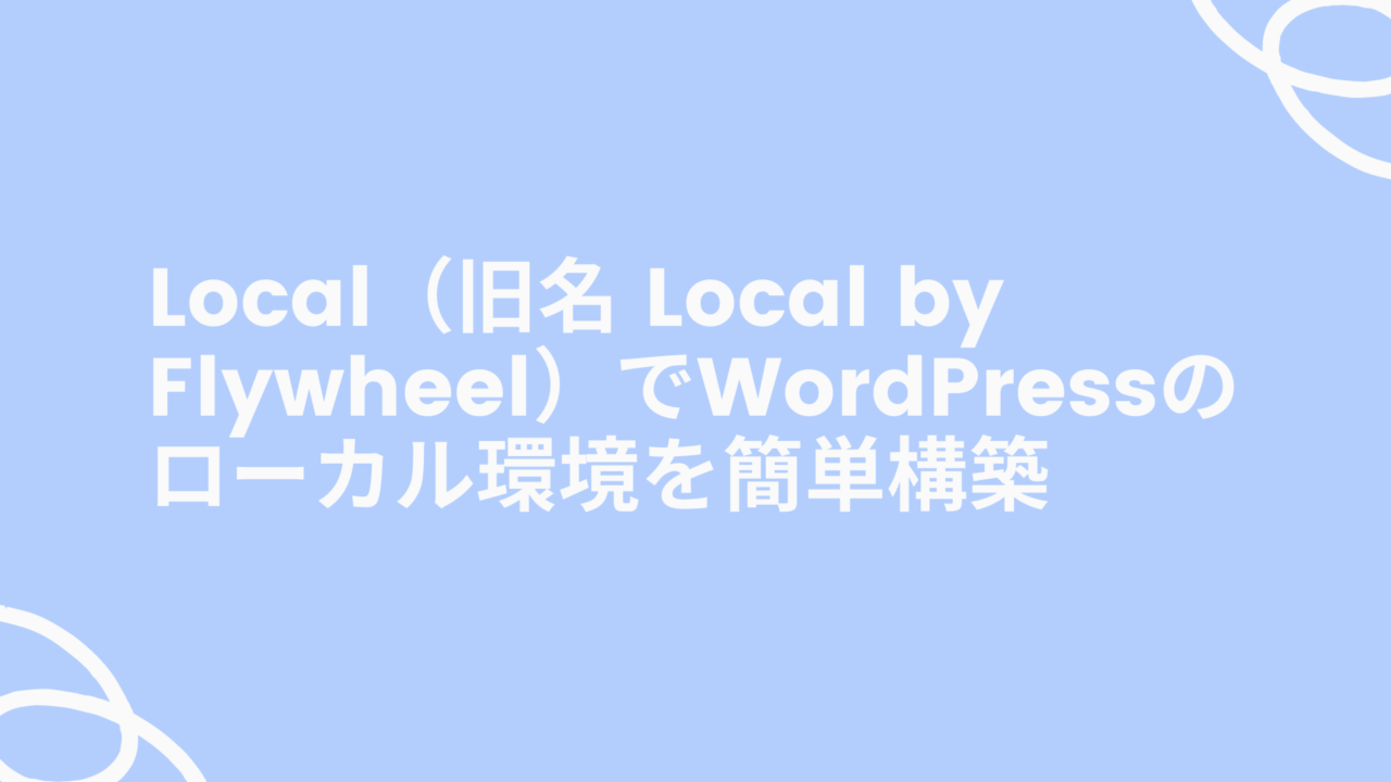 Local（旧名 Local by Flywheel）でWordPressのローカル環境を簡単構築