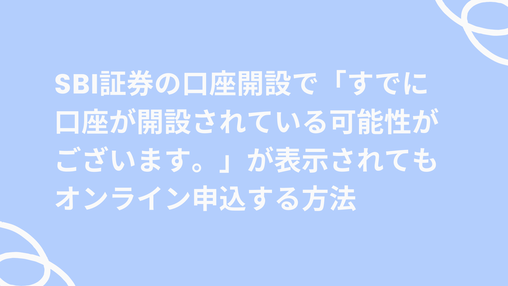 SBI証券の口座開設で「すでに口座が開設されている可能性がございます。」が表示されてもオンライン申込する方法｜ゆゆうブログ